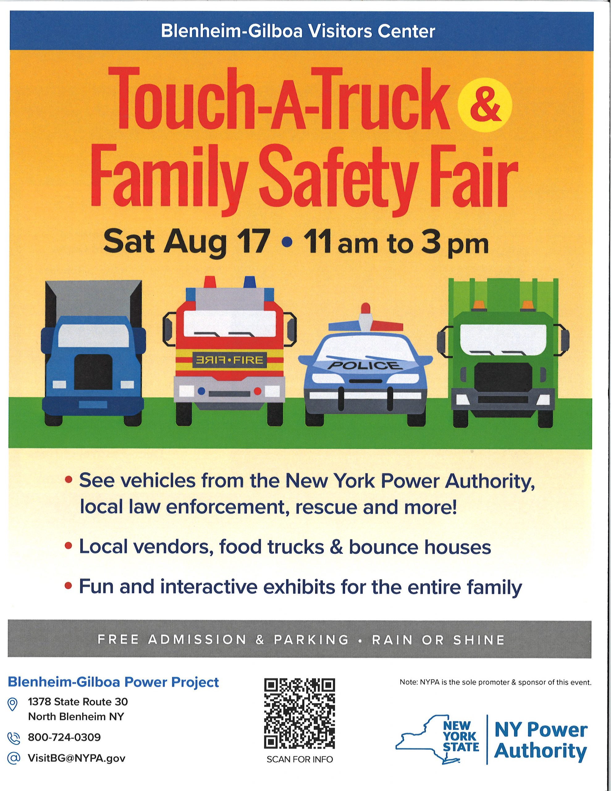 Blenheim-Gilboa Visitor Center. Touch a Truck and Family Safety Fair. Saturday, August 17, 11 AM to 3 PM. Firetruck, police car, utility trucks. See vehicles from the New York Power Authority, local law enforcement, rescue and more! Local vendors, food trucks, and bounce houses. Fun and interactive exhibits for the entire family. Free admission and parking. Rain or shine. Blenheim-Gilboa Power Project, 1378 State Rd. 30, North Blenheim, New York. 800-724-0309. Visit BG@ Nypa.gov. Note: BP is the sole promoter and sponsor of this event. New York State. NY Power Authority.